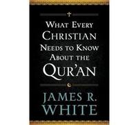 What Every Christian Needs to Know About the Quran by James R. White James R. White (Auteur)