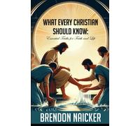 What Every Christian Should Know: Essential Truths For Faith And Life