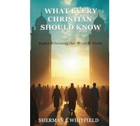 What Every Christian Should Know: Rightly Dividing the Word of Truth