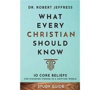 What Every Christian Should Know Study Guide 10 Core Beliefs for Standing Strong in a Shifting World by Dr. Robert Jeffress Dr. Robert Jeffress (Auteur)