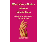 What Every Modern Woman Should Know: Timeless Lessons from the Past, Rewritten for Today