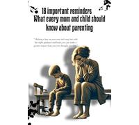 What every mom and child should know about parenting: 18 important reminders that helps you and your son growing up - From a male perspective