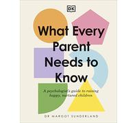 Ce que tout parent doit savoir – Guide d'un psychologue pour élever des enfants heureux et épanouis