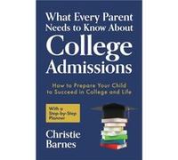 What Every Parent Needs to Know About College Admissions by Christie Barnes Christie Barnes (Auteur)