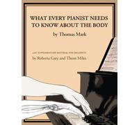 What Every Pianist Needs to Know About the Body: With Supplementary Material for Organists.