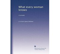 What every woman knows: A comedy
