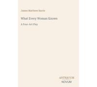 What Every Woman Knows: A Four-Act Play