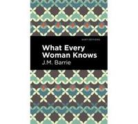 What Every Woman Knows by J. M. Barrie J. M. Barrie (Auteur)