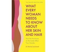 What Every Woman Needs to Know About Her Skin and Hair by Dr Mandy Leonhardt Dr Mandy Leonhardt (Auteur)