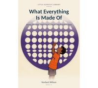 What Everything Is Made Of: Atoms, elements, and how anyone proved they were there