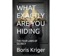 WHAT EXACTLY ARE YOU HIDING: THE FOUR LAWS OF SECRECY
