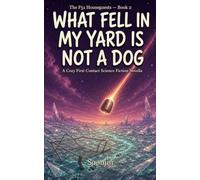 What Fell in My Yard Is Not a Dog: A Cozy First Contact Science Fiction Novella