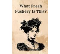 What Fresh Fuckery Is This?: A Funny Undated Planner for the Delightfully Chaotic