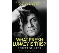 What Fresh Lunacy is This?: The Authorized Biography of Oliver Reed Sellers, Robert (Auteur)