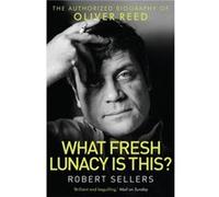 What Fresh Lunacy is This?: The Authorized Biography of Oliver Reed