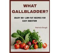 What Gallbladder?: Enjoy 100+ low-fat recipes for easy digestion