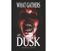 What Gathers at Dusk: Haunting Tales of Horror and the Supernatural