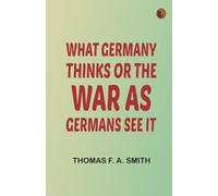 What Germany Thinks Or The War as Germans see it