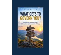 What Gets to Govern You?: How to Stay Oriented When Information, Options, and AI Multiply