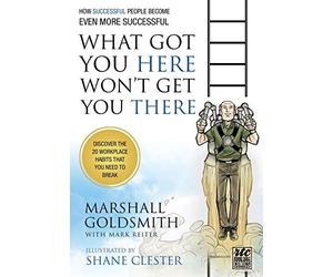 What Got You Here Won't Get You There: A Round Table Comic: How Successful People Become Even More Successful