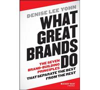 What Great Brands Do: The Seven Brand-Building Principles that Separate the Best from the Rest-