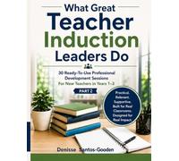 What Great Teacher Induction Leaders Do - Part 2: 30 Ready-To-Use Professional Development Sessions for New Teachers in Years 1-3