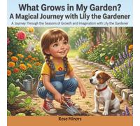 What Grows in My Garden? A Magical Journey with Lily the Gardener: Explore Nature's Wonders with Colorful Flowers, Buzzing Bees, and Tasty Vegetables