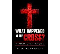 What Happened at the Cross?: The Biblical Story of Christ’s Saving Work