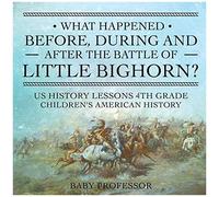 What Happened Before, During And After The Battle Of The Little Bighorn? - Us History Lessons 4th Grade Children's American History