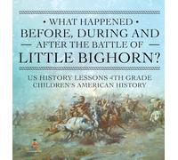 What Happened Before, During and After the Battle of the Little Bighorn? - US History Lessons 4th Grade Children's American History