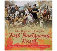 What Happened During The First Thanksgiving Feast? Thanksgiving Stories Grade 3 Children's American History