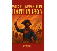 What Happened in Haiti in 1804: The Birth of the First Black Republic and Its Global Legacy