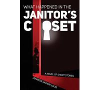 What Happened in the Janitor's Closet: A Novel of Short Stories