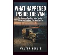 What Happened Inside the Van: The Shocking True Story of the Toolbox Killers-and the Case That Went Too Far