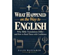 What Happened on the Way to English: Why Bible Translations Differ, and How to Read Them with Confidence