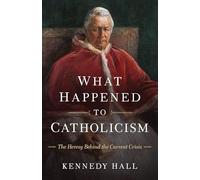What Happened to Catholicism: The Heresy Behind the Current Crisis