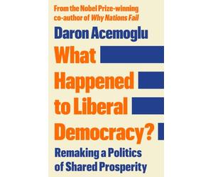 What Happened to Liberal Democracy?: Remaking a Politics of Shared Prosperity - FROM THE WINNER OF THE NOBEL PRIZE IN ECONOMICS