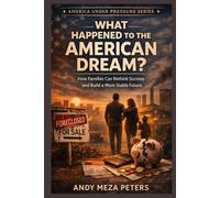 What Happened to the American Dream?: How Families Can Rethink Success and Build a More Stable Future