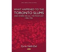 What Happened to the Toronto Slums & Where Did All the Poor Go? (1866-1946) (Social Issues, Justice and Status) - [Livre en VO] Cyrus Vakili - Zad (Auteur)