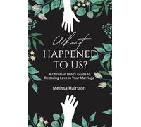 What Happened To Us?: A Christian Wife's Guide To Restoring Love In Your Marriage