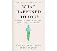 What Happened to You?: Conversations on Trauma, Resilience, and Healing