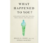 What Happened to You?: Conversations on Trauma, Resilience, and Healing NEUF