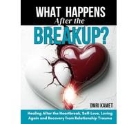 What Happens After the Breakup?: Healing after the heartbreak, self love, loving again and recovery from relationship trauma