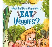 What Happens If You Don't Eat Veggies?: Get Your Picky Eaters To Choose Vegetables By This Funny Story