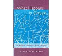 What Happens In Groups: Psychoanalysis, The Individual And The Community