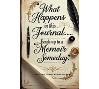 What Happens In This Journal Ends Up In A Memoir Someday.