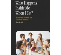 What Happens Inside Me When I Eat?: A Journey Through the Digestive System