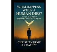 What Happens When a Human Dies? And What ChatGPT Thinks Happens After We Die