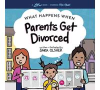 What Happens When Parents Get Divorced?: Explain What Divorce Is and How It Affects a Kid's Day-To-Day Life