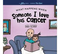 What Happens When Someone I Love Has Cancer? Explain the Science of Cancer and How a Loved One's Diagnosis and Treatment Affects a Kid's Day-To-day ... and Treatment Affects a Kid's Day-To-day Life